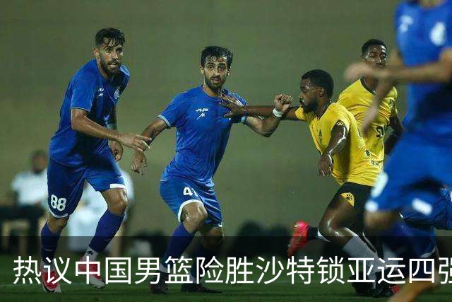 热议中国男篮险胜沙特锁亚运四强！苏群：主要原因是3个锋线受伤王俊杰4犯
